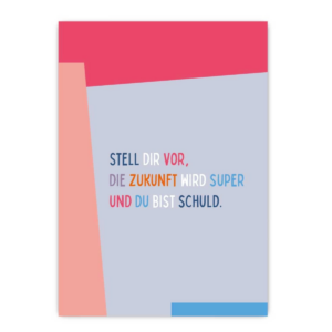 Fritzante Postkarte STELL DIR VOR; DIE ZUKUNFT WIRD SUPER UND DU BIST SCHULD.